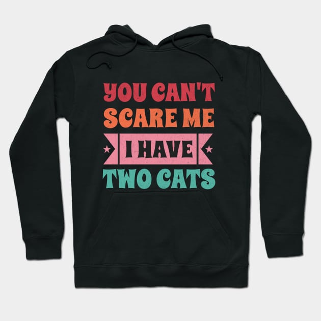 Cat Typography: You Can't Scare Me - I have two Cats Hoodie by Tintedturtles